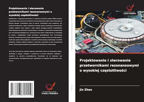Projektowanie i sterowanie przetwornikami rezonansowymi o wysokiej cz¿stotliwo¿ci: DE von Wydawnictwo Nasza Wiedza