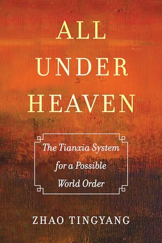 All under Heaven: The Tianxia System for a Possible World Order (Great Transformations, 3, Band 3) von University of California Press