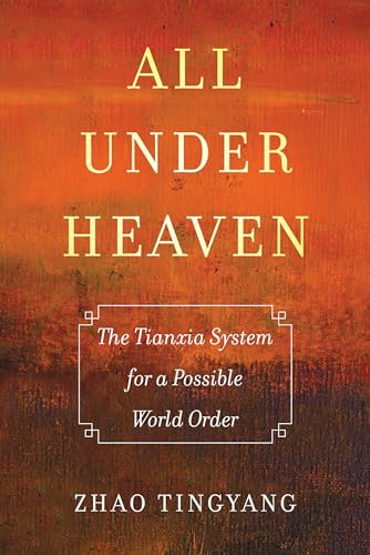 All under Heaven: The Tianxia System for a Possible World Order (Great Transformations, 3, Band 3)