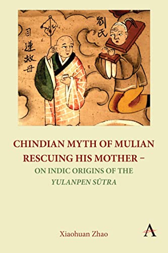 Chindian Myth of Mulian Rescuing His Mother - On Indic Origins of the Yulanpen S¿tra: Debate and Discussion von Anthem Press