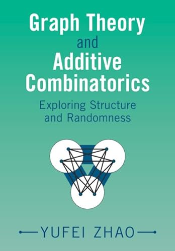 Graph Theory and Additive Combinatorics: Exploring Structure and Randomness von Cambridge University Press