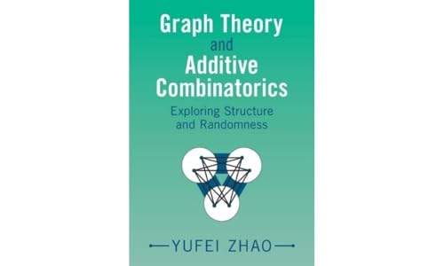 Graph Theory and Additive Combinatorics: Exploring Structure and Randomness von Cambridge University Press