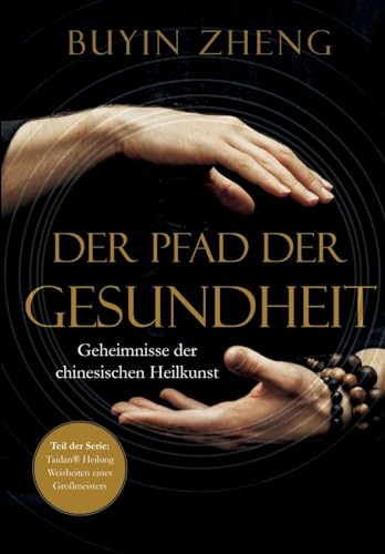 Der Pfad der Gesundheit: Geheimnisse der chinesischen Heilkunst (Taidan Heilung: Weisheiten eines Großmeisters)