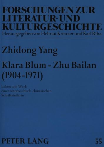 Klara Blum - Zhu Bailan (1904-1971): Leben und Werk einer österreichisch-chinesischen Schriftstellerin (Forschungen zur Literatur- und Kulturgeschichte, Band 55)