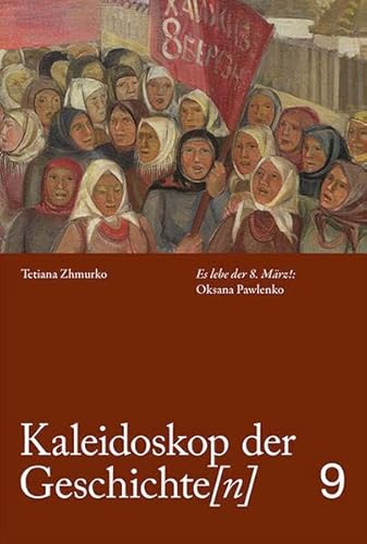 Kaleidoskop der Geschichte[n], Band 9: Es lebe der 8. März! Oksana Pawlenko von Sandstein Kommunikation