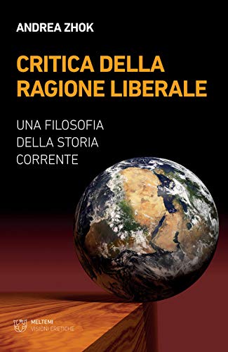 Critica della ragione liberale. Una filosofia della storia corrente (Visioni eretiche)