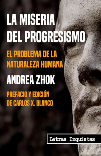 La miseria del progresismo: El problema de la naturaleza humana (Letras Inquietas, Band 17)
