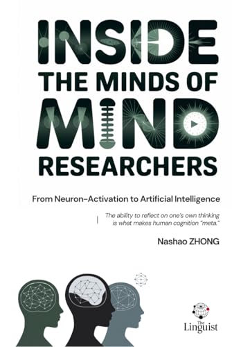 INSIDE THE MINDS OF MIND RESEARCHERS: FROM NEUROACTIVATION TO ARTIFICIAL INTELLIGENCE von The Linguist
