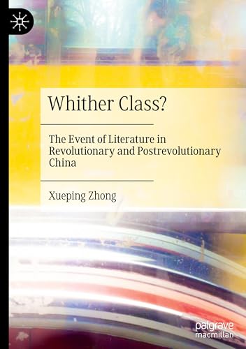 Whither Class?: The Event of Literature in Revolutionary and Postrevolutionary China von Palgrave Macmillan