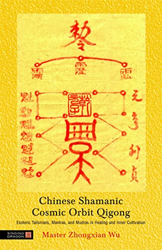 Chinese Shamanic Cosmic Orbit Qigong: Esoteric Talismans, Mantras, and Mudras in Healing and Inner Cultivation von Singing Dragon