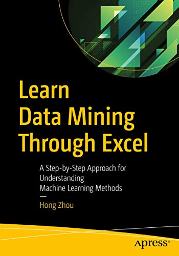 Learn Data Mining Through Excel: A Step-by-Step Approach for Understanding Machine Learning Methods von Apress