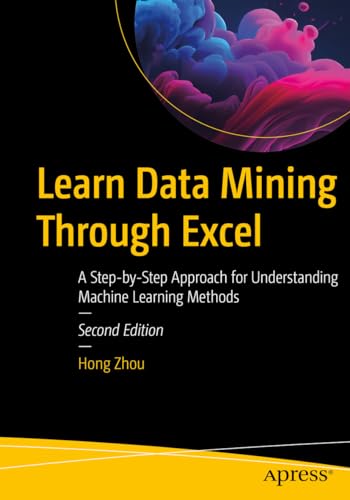 Learn Data Mining Through Excel: A Step-by-Step Approach for Understanding Machine Learning Methods von Apress