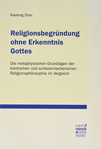 Religionsbegründung ohne Erkenntnis Gottes: Die metaphysischen Grundlagen der kantischen und schleiermacherschen Religionsphilosophie im Vergleich (Tübinger Studien zur Theologie und Philosophie)