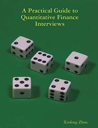 A Practical Guide To Quantitative Finance Interviews von Xinfeng Zhou