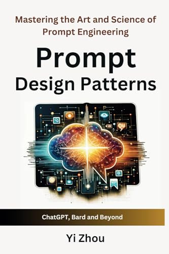 Prompt Design Patterns: Mastering the Art and Science of Prompt Engineering (Generative AI Revolution Series) von ArgoLong Publishing