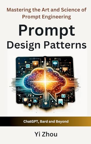 Prompt Design Patterns: Mastering the Art and Science of Prompt Engineering (Generative AI Revolution Series)