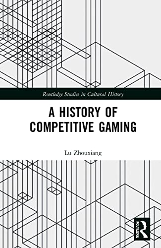 A History of Competitive Gaming (Routledge Studies in Cultural History)