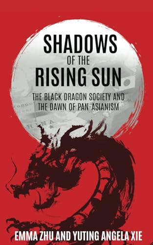 Shadows of the Rising Sun: The Black Dragon Society and the Dawn of Pan-Asianism Shadows of the Rising Sun: The Black Dragon Society and the Dawn of Pan-Asianism von Pacific Atrocities Education