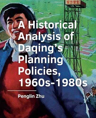 A Historical Analysis of Daqing’s Planning Policies, 1960s-1980s (A+BE Architecture and the Built Environment) von TU Delft
