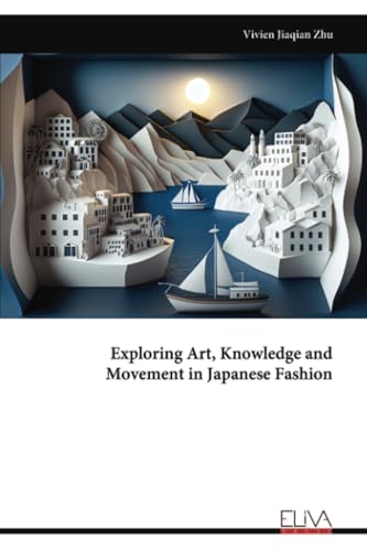 Exploring Art, Knowledge and Movement in Japanese Fashion Exploring Art, Knowledge and Movement in Japanese Fashion von Eliva Press