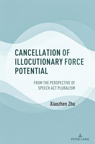 Cancellation of Illocutionary Force Potential: From the Perspective of Speech Act Pluralism von Peter Lang