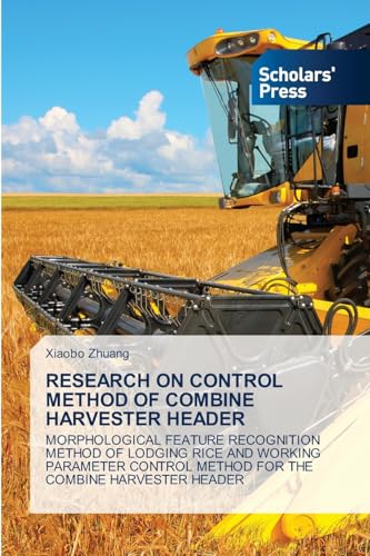 RESEARCH ON CONTROL METHOD OF COMBINE HARVESTER HEADER: MORPHOLOGICAL FEATURE RECOGNITION METHOD OF LODGING RICE AND WORKING PARAMETER CONTROL METHOD FOR THE COMBINE HARVESTER HEADER von Scholars' Press
