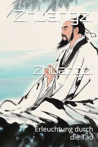 Zhuangzi: Erleuchtung durch die Tao Zhuangzi: Erleuchtung durch die Tao von Independently published