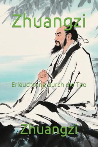 Zhuangzi: Erleuchtung durch die Tao Zhuangzi: Erleuchtung durch die Tao von Independently published