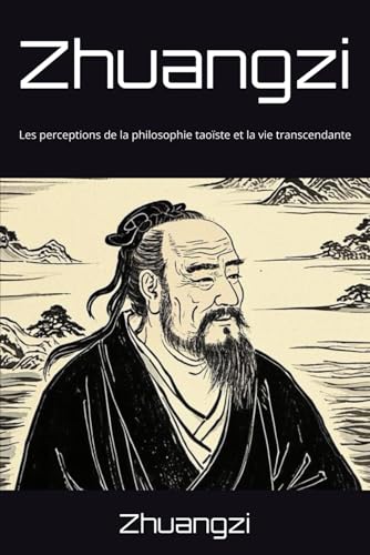 Zhuangzi: Les perceptions de la philosophie taoïste et la vie transcendante Zhuangzi: Les perceptions de la philosophie taoïste et la vie transcendante von Independently published