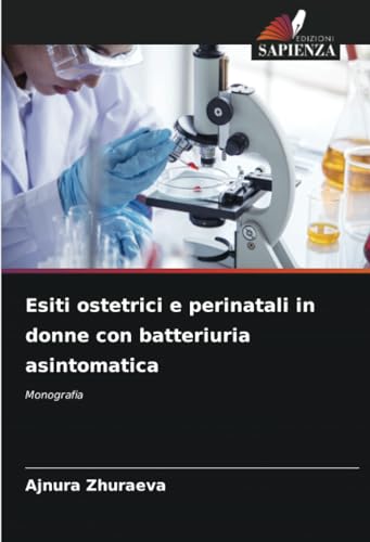 Esiti ostetrici e perinatali in donne con batteriuria asintomatica: Monografia von Edizioni Sapienza