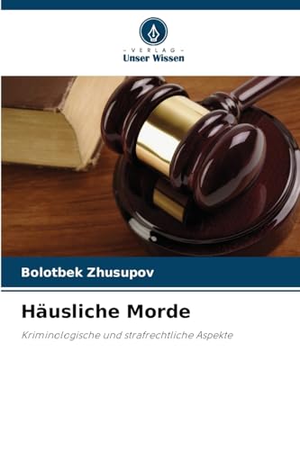 Häusliche Morde: Kriminologische und strafrechtliche Aspekte von Verlag Unser Wissen