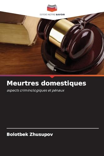Meurtres domestiques: aspects criminologiques et pénaux von Editions Notre Savoir