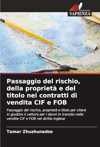 Passaggio del rischio, della proprietà e del titolo nei contratti di vendita CIF e FOB: Passaggio del rischio, proprietà e titolo per citare in ... nelle vendite CIF e FOB nel diritto inglese von Edizioni Sapienza
