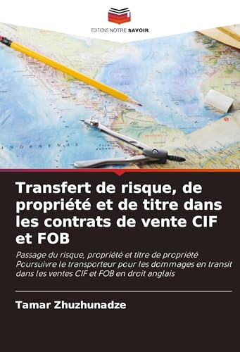 Transfert de risque, de propriété et de titre dans les contrats de vente CIF et FOB: Passage du risque, propriété et titre de propriété Poursuivre le ... dans les ventes CIF et FOB en droit anglais von Editions Notre Savoir