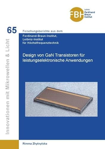 Design von GaN Transistoren für leistungselektronische Anwendungen (Innovationen mit Mikrowellen und Licht: Forschungsberichte aus dem Ferdinand-Braun-Institut für Höchstfrequenztechnik) von Cuvillier Verlag
