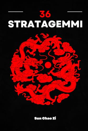36 Stratagemmi: Guerra, dominio, tattica e strategia. L'arte della manipolazione e dell'astuzia dell'antica Cina. von Independently published