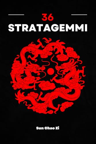 36 Stratagemmi: Guerra, dominio, tattica e strategia. L'arte della manipolazione e dell'astuzia dell'antica Cina. von Independently published