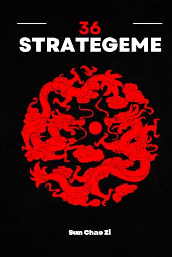 36 Strategeme: Krieg, Herrschaft, Taktik und Strategie. Die Kunst der Manipulation und List aus dem Alten China.