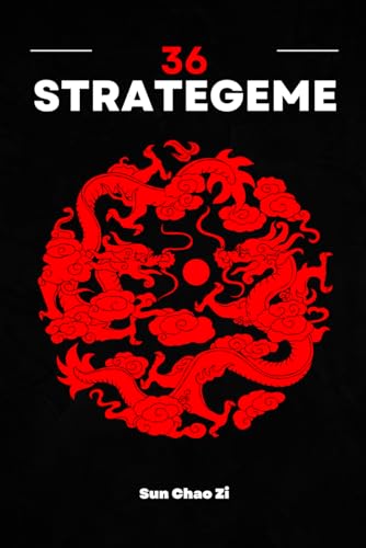 36 Strategeme: Krieg, Herrschaft, Taktik und Strategie. Die Kunst der Manipulation und List aus dem Alten China.