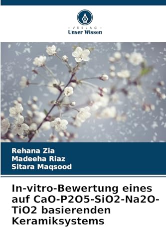 In-vitro-Bewertung eines auf CaO-P2O5-SiO2-Na2O-TiO2 basierenden Keramiksystems von Verlag Unser Wissen