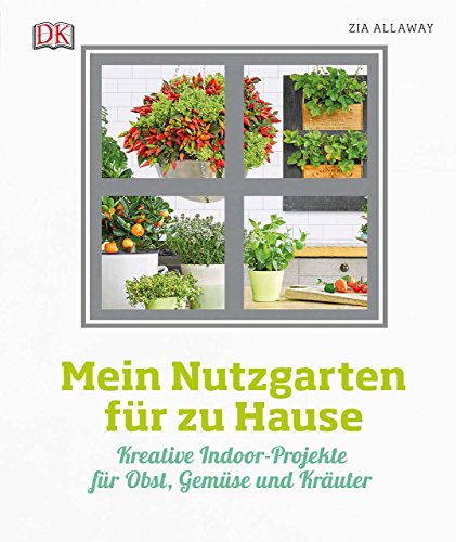 Mein Nutzgarten für zu Hause: Kreative Indoor-Projekte für Obst, Gemüse und Kräuter Mein Nutzgarten für zu Hause: Kreative Indoor-Projekte für Obst, Gemüse und Kräuter