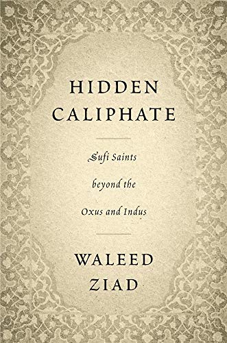 Hidden Caliphate - Sufi Saints beyond the Oxus and Indus von Harvard University Press