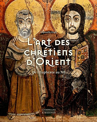 L'ART DES CHRÉTIENS D'ORIENT: De l'Euphrate au Nil von CITADELLES