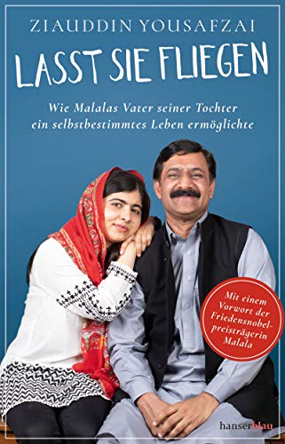 Lasst sie fliegen: Wie Malalas Vater seiner Tochter ein selbstbestimmtes Leben ermöglichte von hanserblau