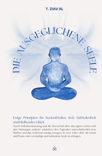 Die Ausgeglichene Seele: Ewige Prinzipien für Seelenfrieden, tiefe Zufriedenheit und bleibendes Glück von Independently published