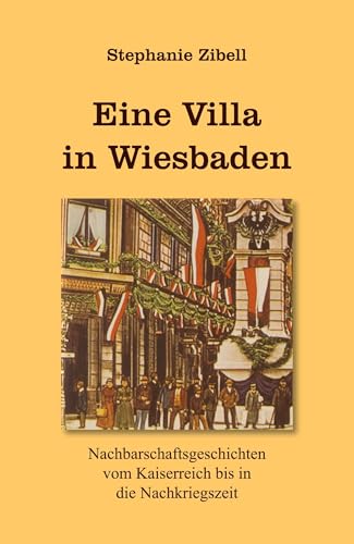 Eine Villa in Wiesbaden: Nachbarschaftsgeschichten vom Kaiserreich bis in die Nachkriegszeit von Reischl, Roland