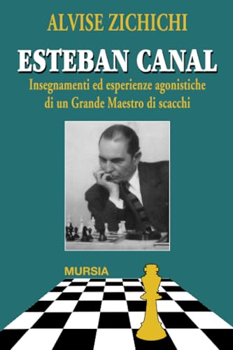 Esteban Canal: Insegnamenti ed esperienze agonistiche di un Grande Maestro di scacchi (Biblioteca dei giochi - Scacchi) von Mursia