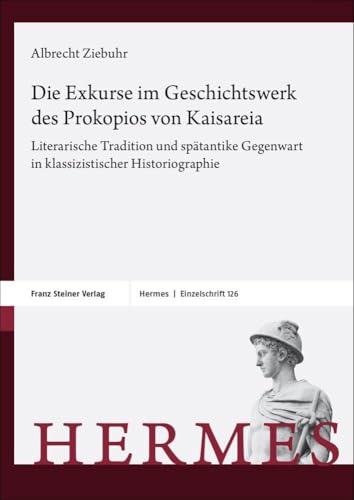 Die Exkurse im Geschichtswerk des Prokopios von Kaisareia: Literarische Tradition und spätantike Gegenwart in klassizistischer Historiographie (Hermes-Einzelschriften) von Steiner Franz Verlag