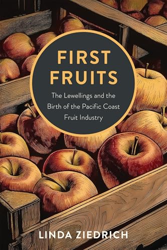 First Fruits: The Lewellings and the Birth of the Pacific Coast Fruit Industry