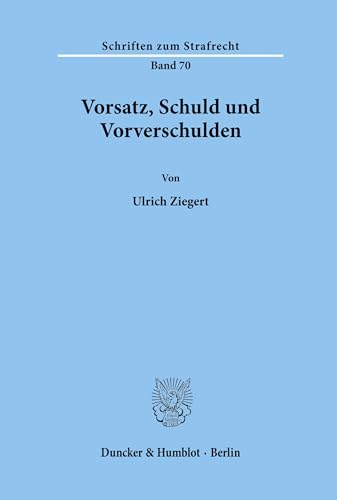 Vorsatz, Schuld und Vorverschulden.: Dissertationsschrift (Schriften zum Strafrecht, Band 70)